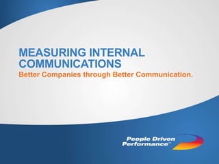 MEASURING INTERNAL
COMMUNICATIONS
Better Companies through Better Communication.
 