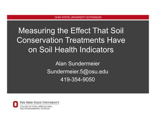 OHIO STATE UNIVERSITY EXTENSION
Measuring the Effect That Soil
Conservation Treatments Have
on Soil Health Indicators
Alan Sundermeier
Sundermeier.5@osu.edu
419-354-9050
 