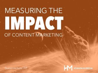 IMPACT
MEASURING THE
OF CONTENT MARKETING
Guest Lecture: FIT
 
