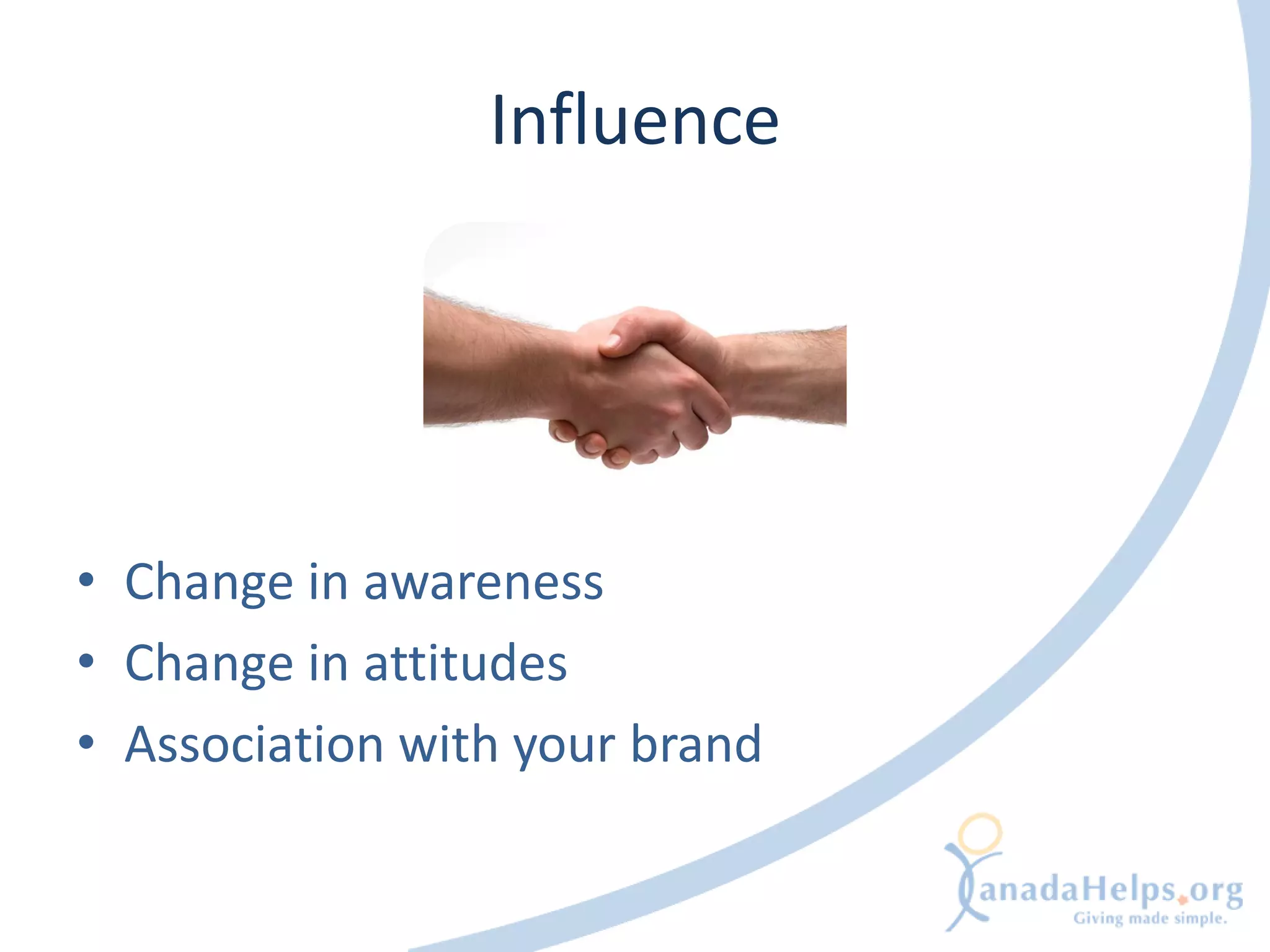 Influence




• Change in awareness
• Change in attitudes
• Association with your brand
 
