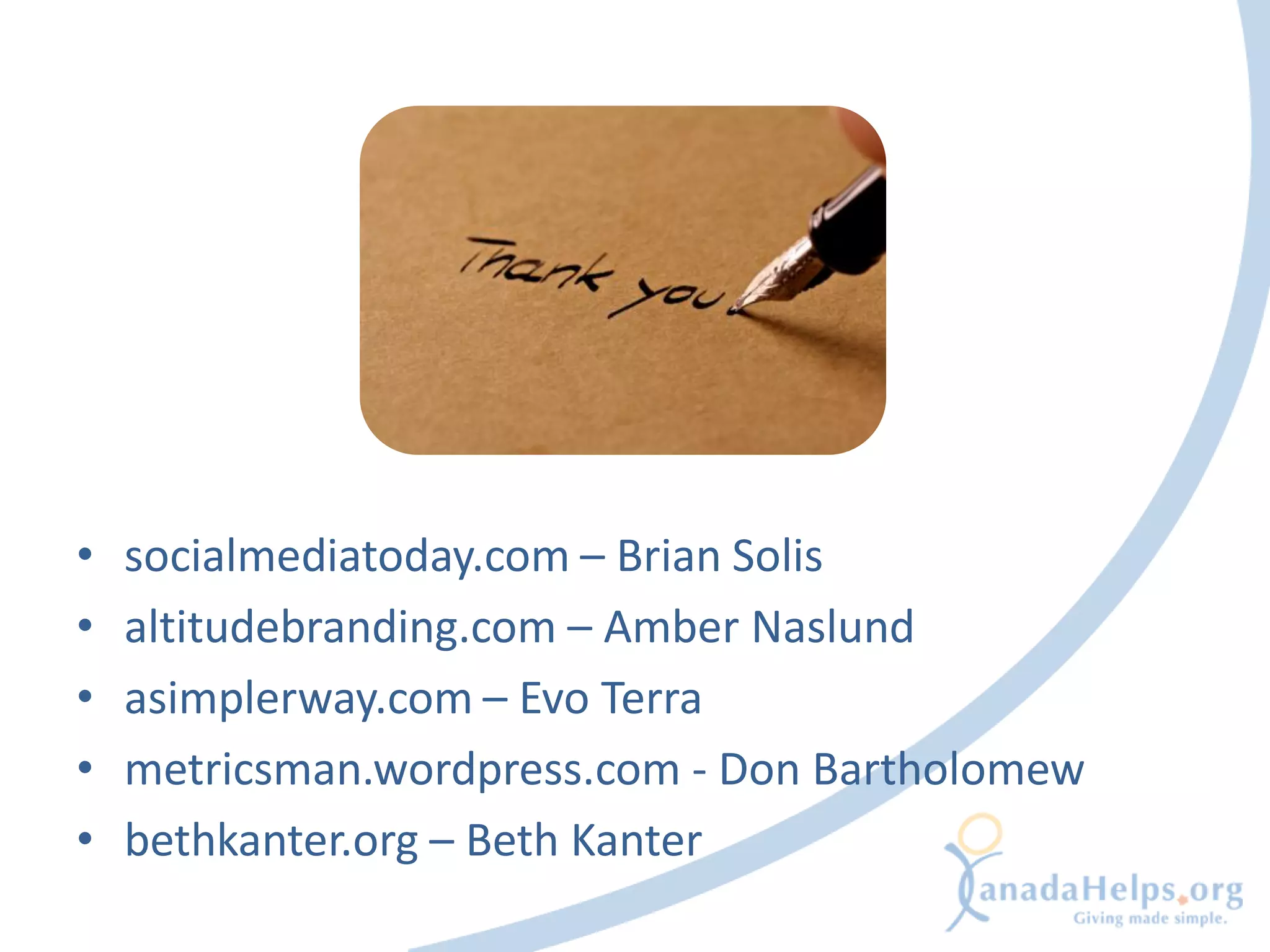 •   socialmediatoday.com – Brian Solis
•   altitudebranding.com – Amber Naslund
•   asimplerway.com – Evo Terra
•   metricsman.wordpress.com - Don Bartholomew
•   bethkanter.org – Beth Kanter
 