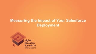 Measuring the Impact of Your Salesforce
Deployment
 