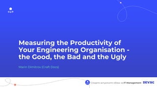 Следете актуалните обяви за IT Management
Measuring the Productivity of
Your Engineering Organisation -
the Good, the Bad and the Ugly
Marin Dimitrov (Craft Docs)
 