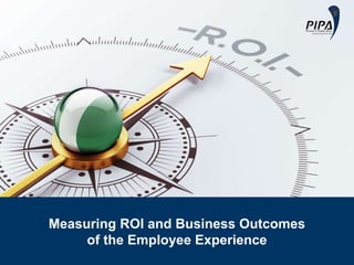 Measuring ROI and Business Outcomes
of the Employee Experience
 