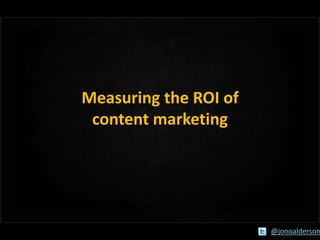 Measuring the ROI of
content marketing

@jonoalderson

 