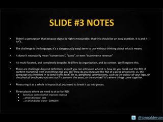 SLIDE #3 NOTES
•

There’s a perception that because digital is highly measurable, that this should be an easy question. It...