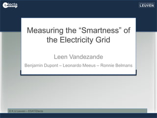 Measuring the “Smartness” of
                 the Electricity Grid

                             Leen Vandezande
           Benjamin Dupont – Leonardo Meeus – Ronnie Belmans




© K.U.Leuven – ESAT/Electa
 