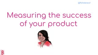 Measuring the success
of your product
@Rohelaraouf
 