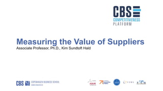 Measuring the Value of Suppliers
Associate Professor, Ph.D., Kim Sundtoft Hald
 