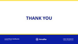 THANK YOU
Louis-Pierre Guillaume
Founder & CEO
+33 6 10 33 63 21
www.amallte.com
 