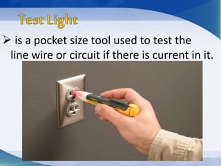  is a pocket size tool used to test the
line wire or circuit if there is current in it.
 
