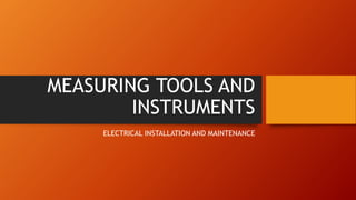 MEASURING TOOLS AND
INSTRUMENTS
ELECTRICAL INSTALLATION AND MAINTENANCE
 