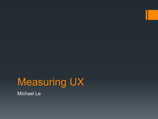 Measuring UX
Michael Le

 