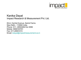 Kanika Dayal Impact Research & Measurement Pvt. Ltd. 83-A, Central Avenue, Sainik Farms New Delhi - 110062 India. Phone: 0...