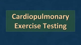 Cardiopulmonary
Exercise Testing
 