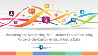 1
Measuring and Monetizing the Customer Experience using
Voice-of-the-Customer Social Media Data
New Developments in Measurement and Analytics
 