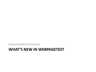 Measuring Web Performance

WHAT’S NEW IN WEBPAGETEST
 