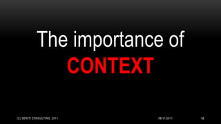 The importance of
               CONTEXT

(C) SERITI CONSULTING, 2011   08/11/2011   18
 