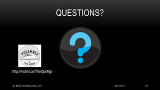 QUESTIONS?




http://mobro.co/TheOpsMgr


(C) SERITI CONSULTING, 2011                08/11/2011   57
 