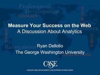 Measure Your Success on the Web
   A Discussion About Analytics

           Ryan Dellolio
  The George Washington University


                                     1
 