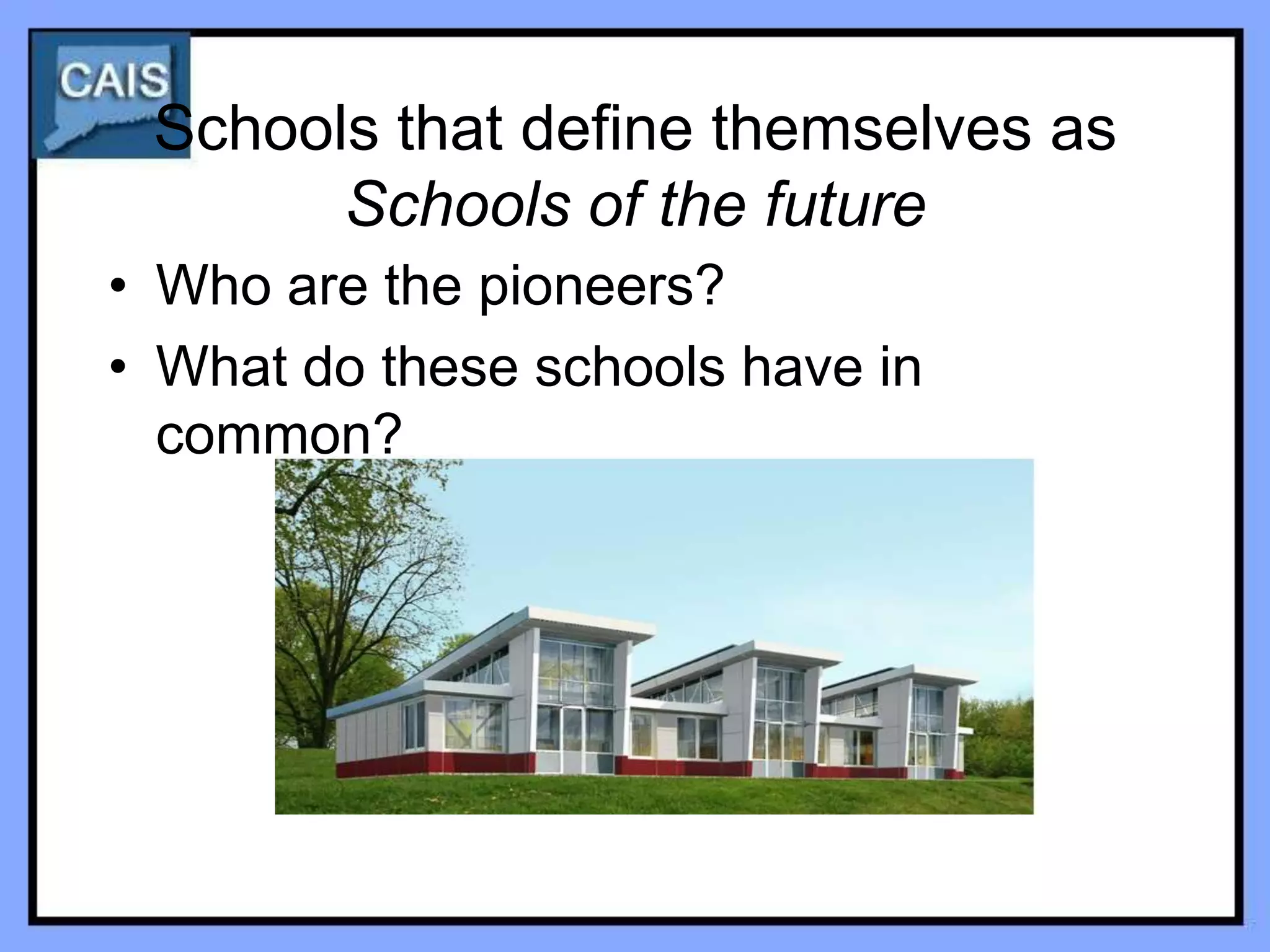 Schools that define themselves as
       Schools of the future
• Who are the pioneers?
• What do these schools have in
  common?
 