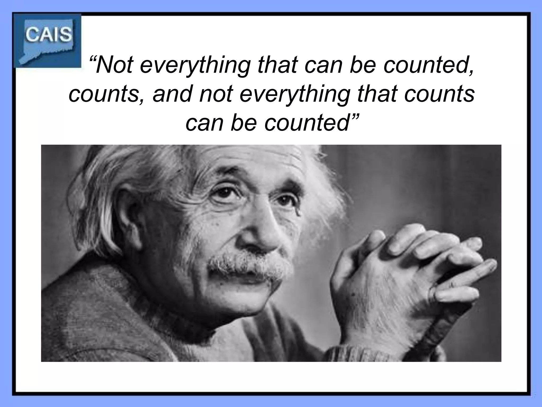 “Not everything that can be counted,
counts, and not everything that counts
           can be counted”
 