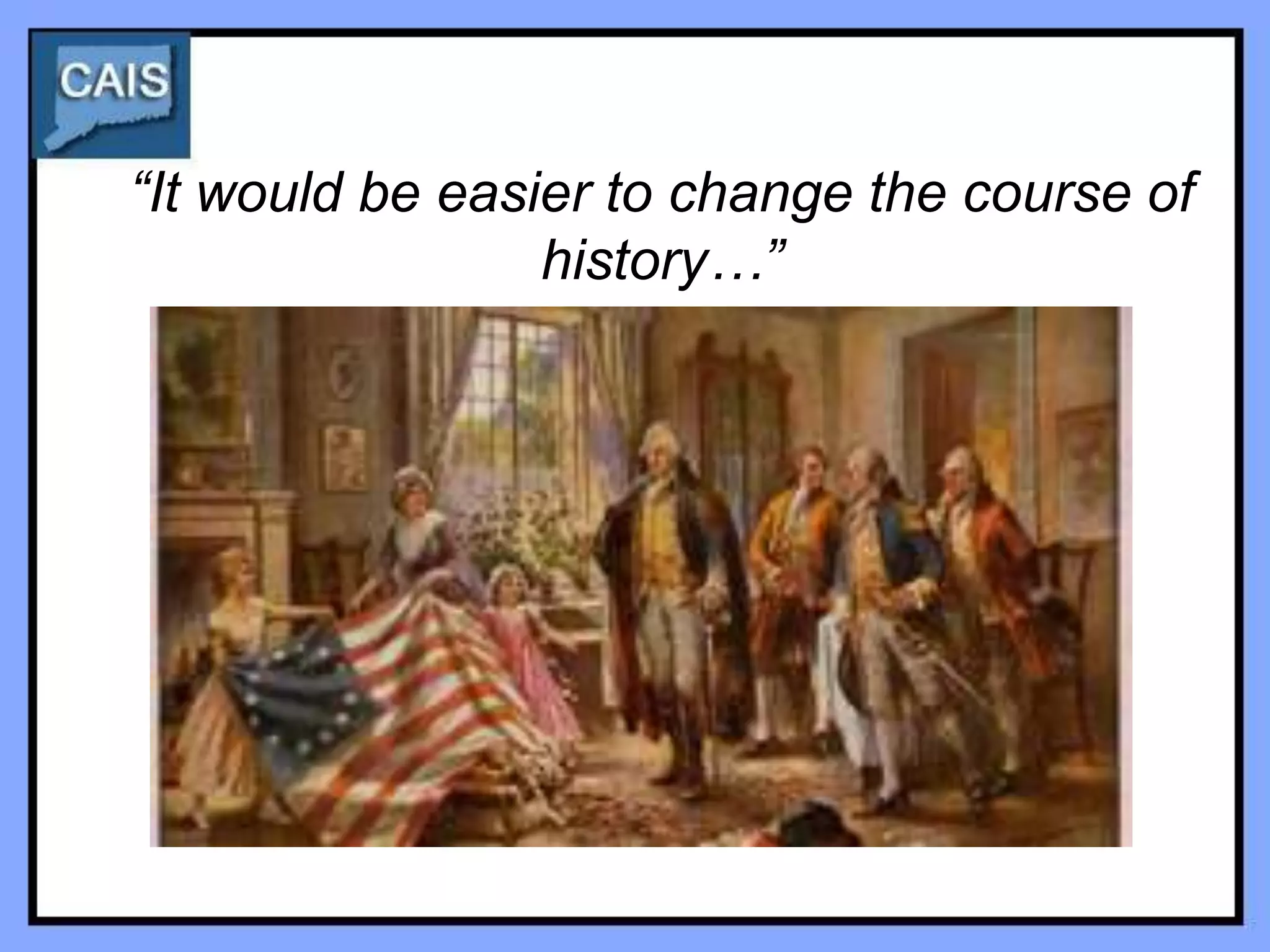 “It would be easier to change the course of
                 history…”
 
