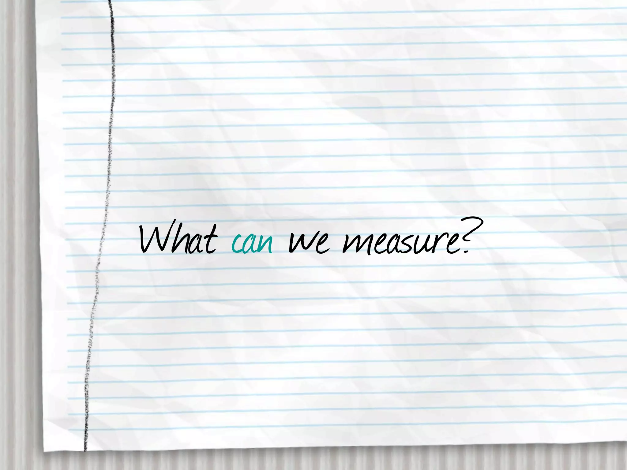 What can we measure?
 