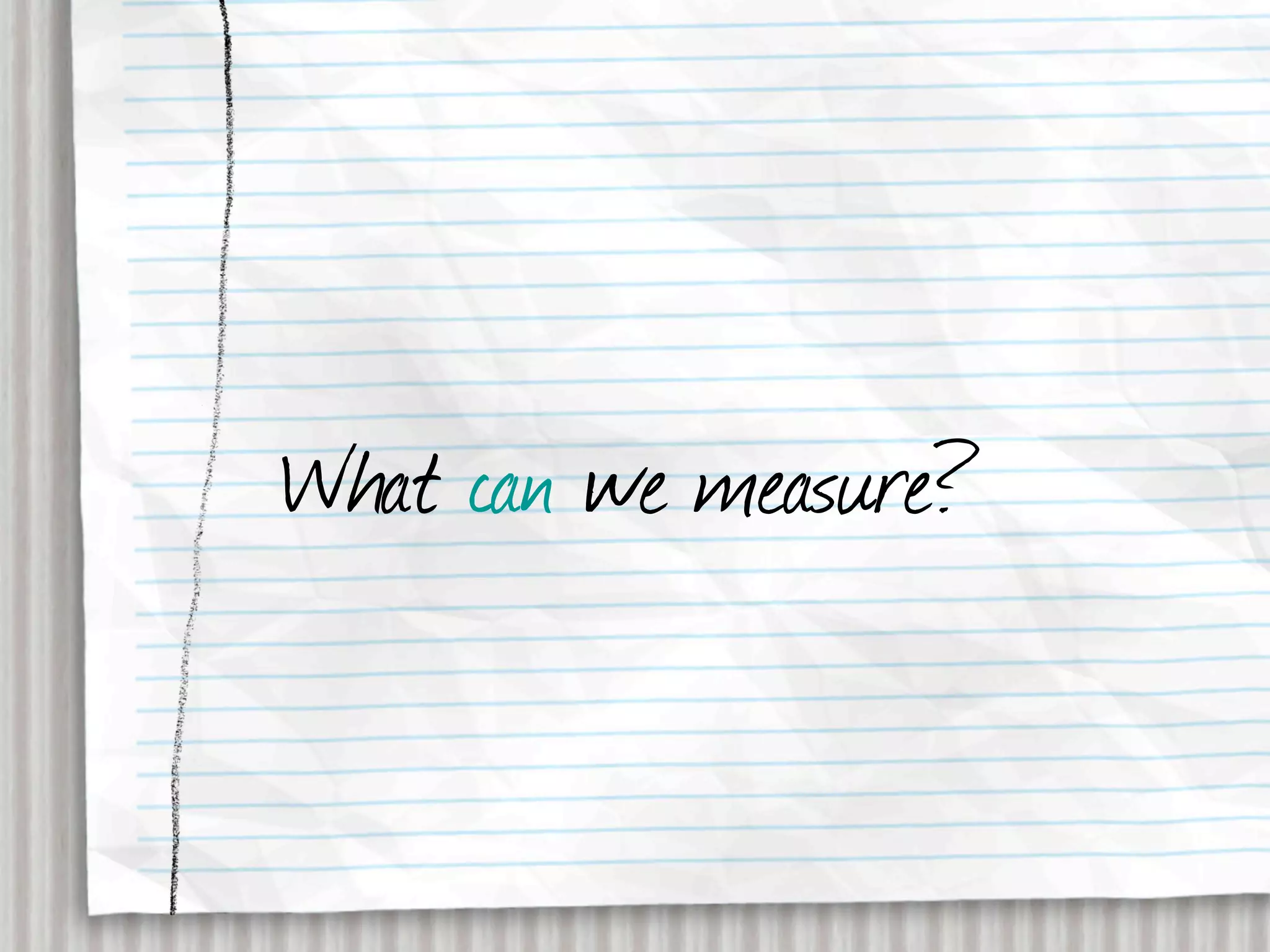 What can we measure?
 