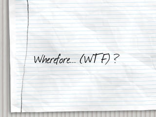 Wherefore... (WTF) ?
 