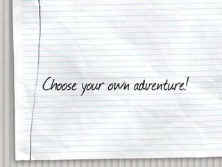 Choose your own adventure!
 