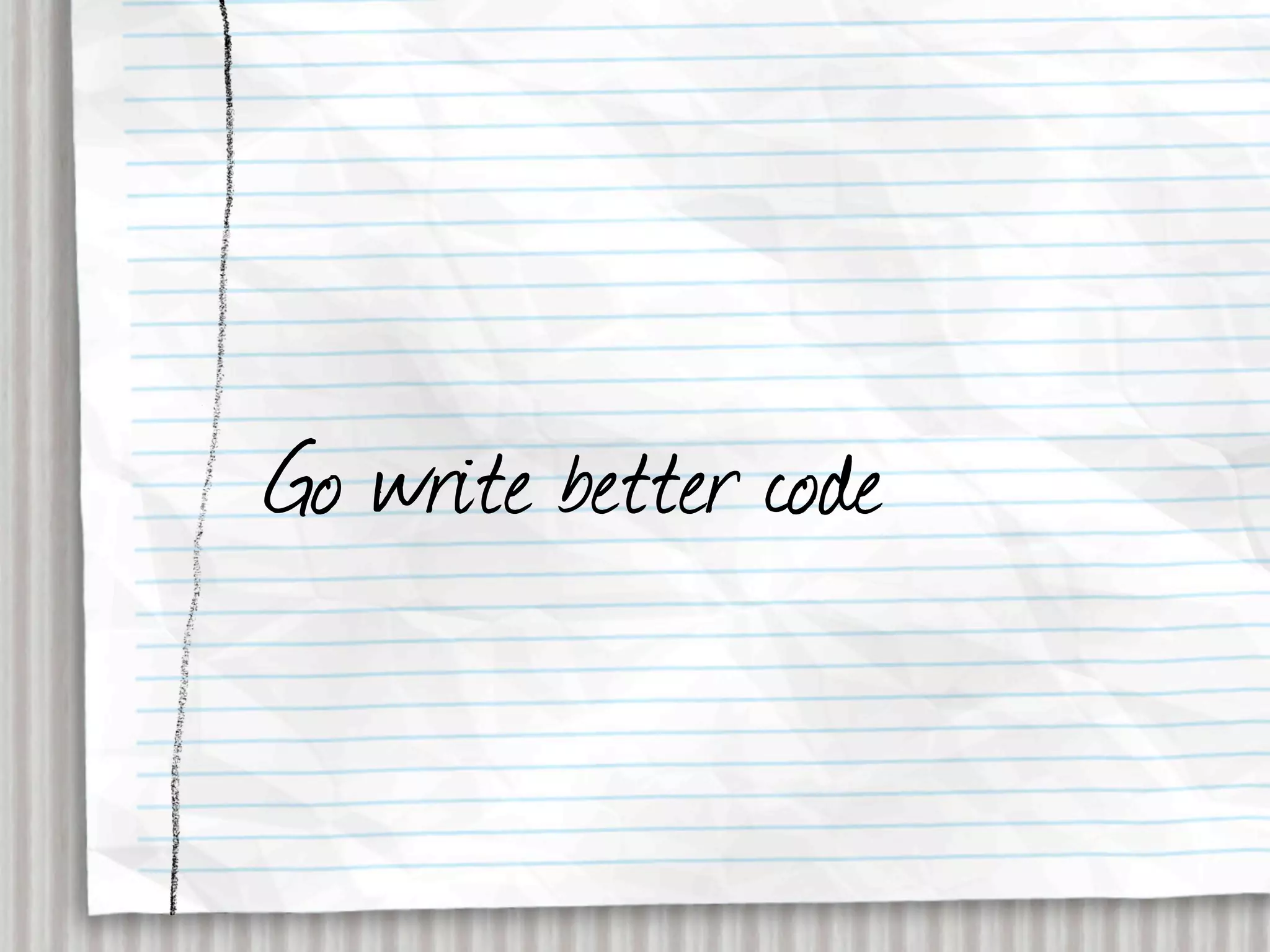 Go write better code
 