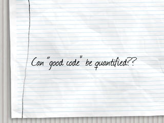 Can “good code” be quantified??
 