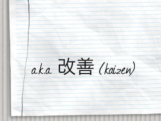 a.k.a.   (kaizen)
 