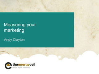 Andy Clayton Measuring your marketing 