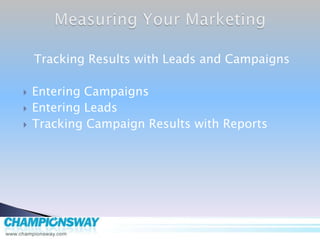 Measuring Your Marketing Tracking Results with Leads and Campaigns Entering Campaigns Entering Leads Tracking Campaign Results with Reports 