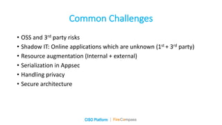 Common	Challenges
• OSS	and	3rd party	risks
• Shadow	IT:	Online	applications	which	are	unknown	(1st	+	3rd party)
• Resourc...