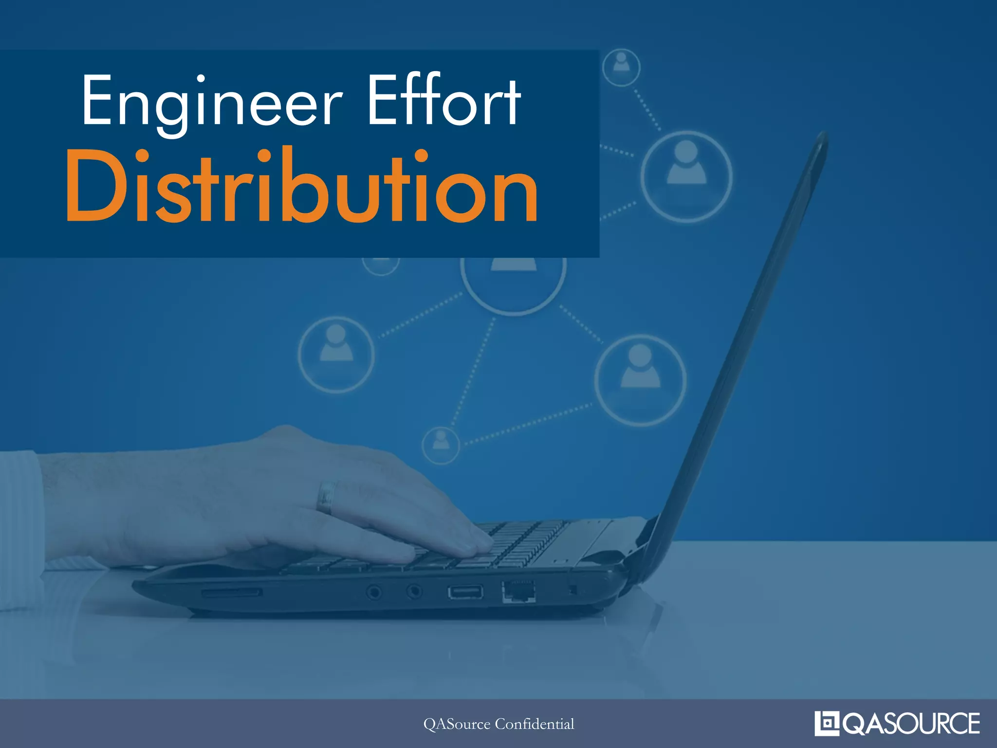 QASource ConfidentialQASource Confidential
Engineer Effort
Distribution
 