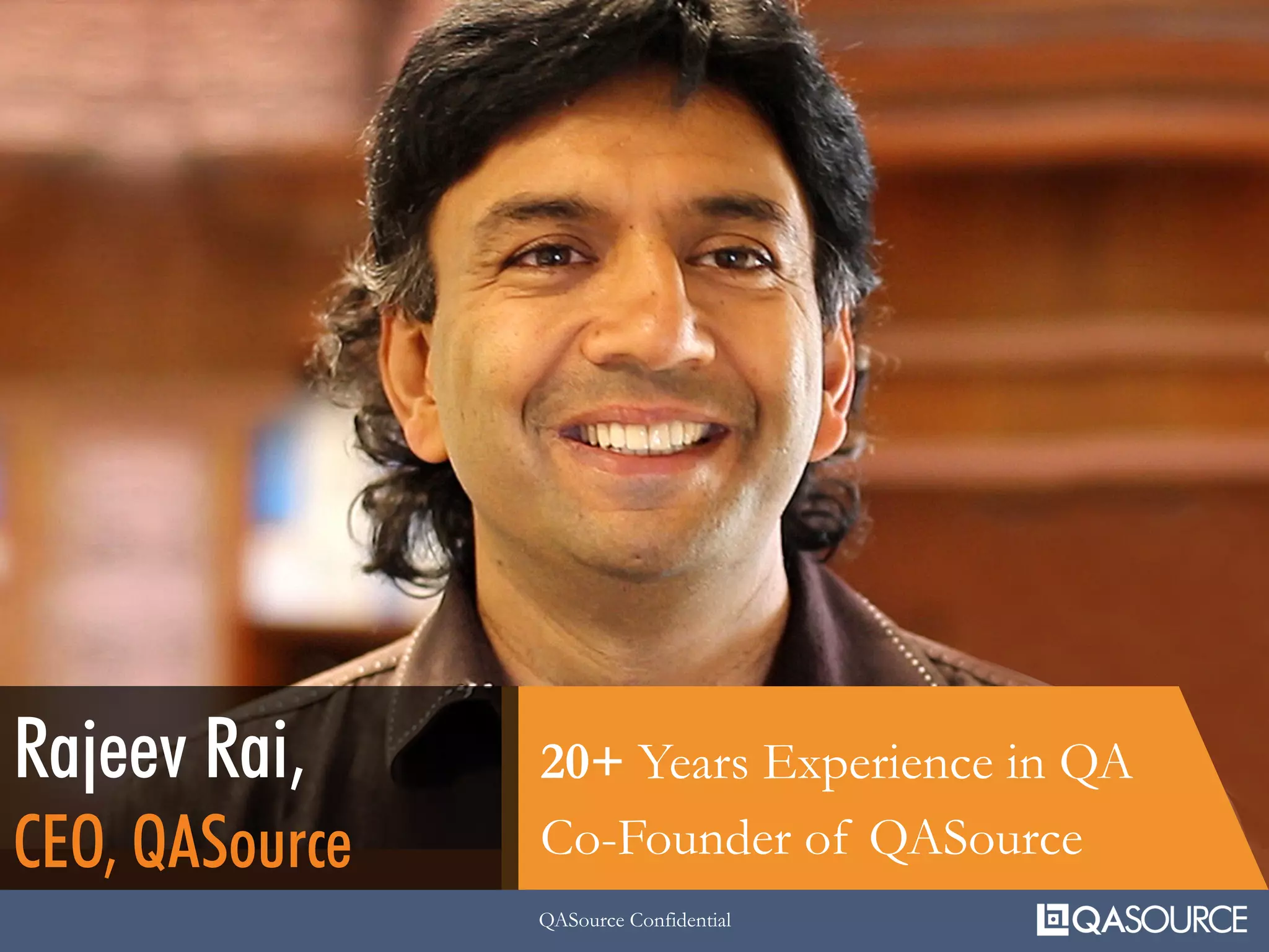 QASource Confidential
Co-Founder of QASource
20+ Years Experience in QARajeev Rai,
CEO, QASource
QASource Confidential
 