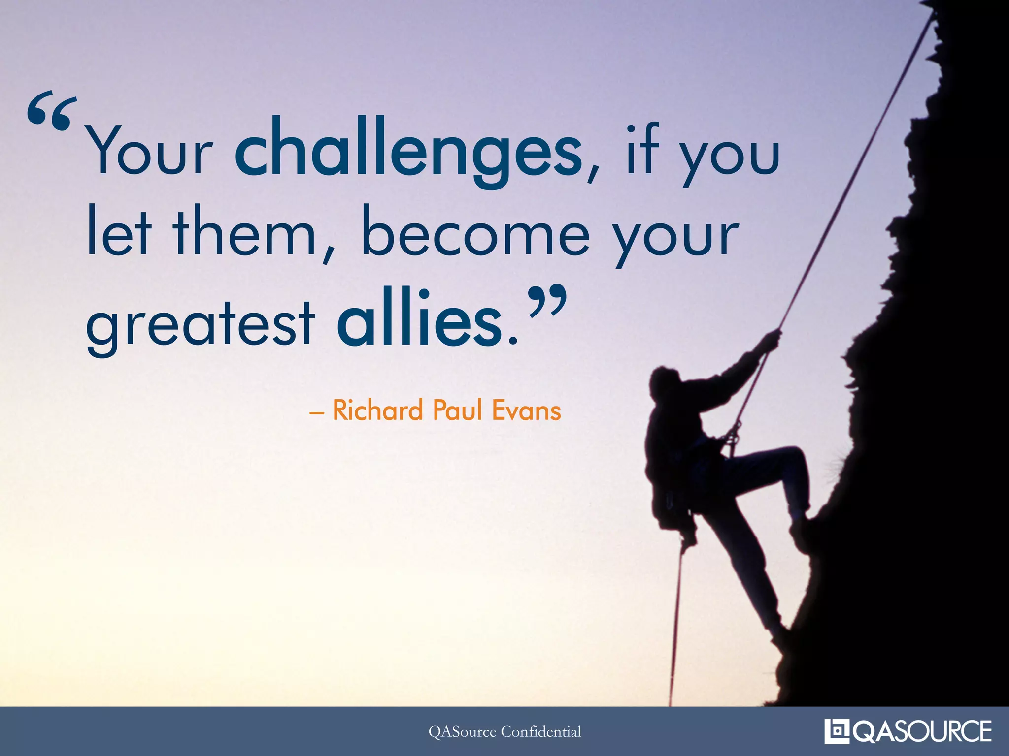 QASource ConfidentialQASource Confidential
Your challenges, if you
let them, become your
greatest allies.
– Richard Paul Evans
““
 