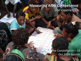 Measuring AIDS Competence Our experiences The Constellation – 14 Oct 2009 Nairobi 14-10-2009 The Constellation for AIDS Competence 