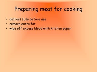 Cooking Meat
• Choose a suitable method according to the cut
• Start with a high temperature to seal in flavour.
Continuou...