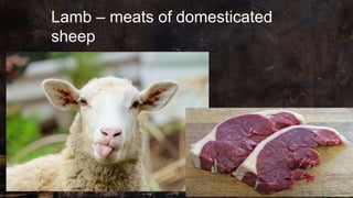 Lamb – meats of domesticated
sheep
 