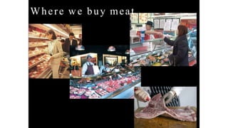 Where w e buy meat
 