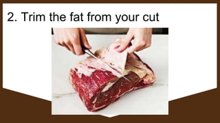 2. Trim the fat from your cut
 