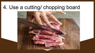 4. Use a cutting/ chopping board
 