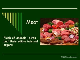 Meat
Flesh of animals, birds
and their edible internal
organs
© PDST Home Economics
 