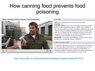 How canning food prevents food poisoning http://www.bbc.co.uk/scotland/learning/learningzone/clips/9213.flv   
