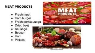 MEAT PRODUCTS
● Fresh meat
● Ham burger
● Fresh porksausage
● Dried beej
● Sausage
● Beecon
● Ham
● Pickles
 