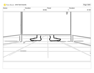 Scene
7
Duration
04:00
Panel
1
Duration
01:00
stink ﬁend boards Page 16/61
 
